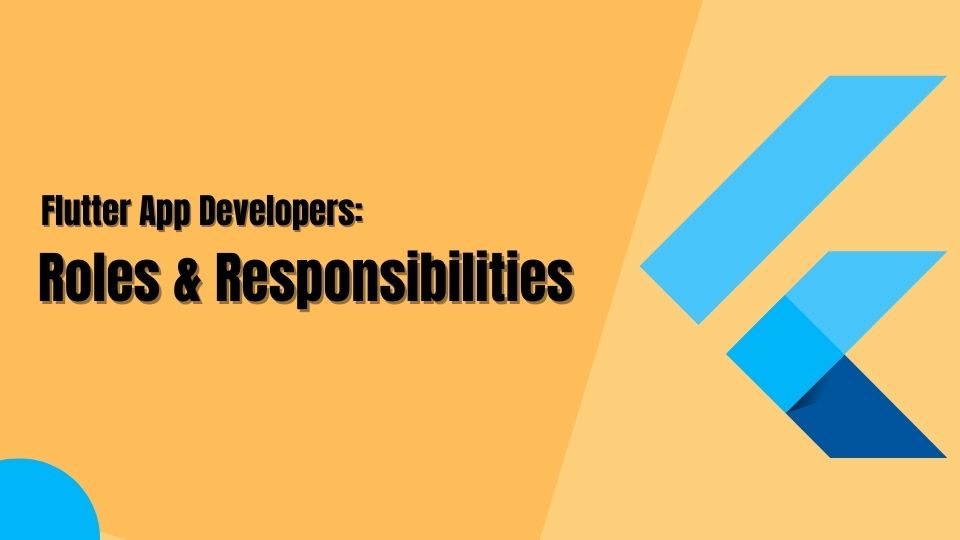 Flutter App Developers: Roles & Responsibilities 